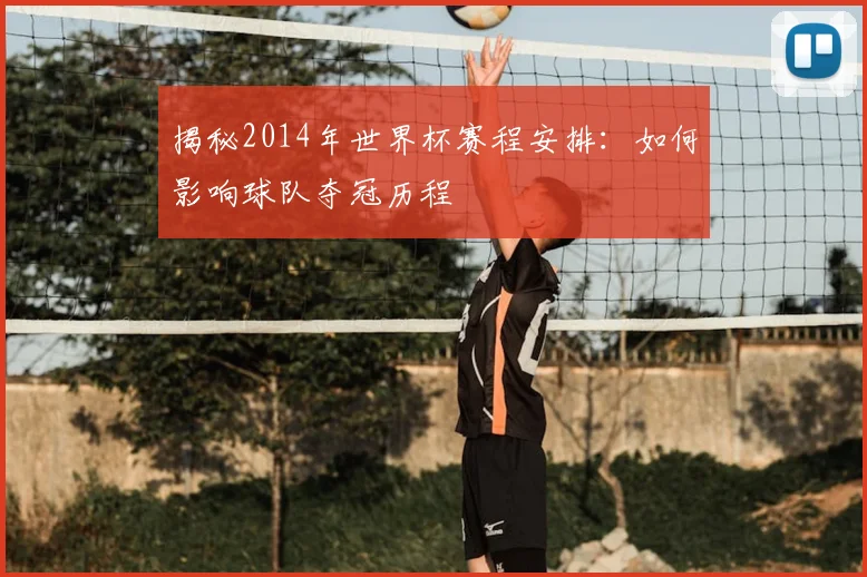 揭秘2014年世界杯赛程安排：如何影响球队夺冠历程